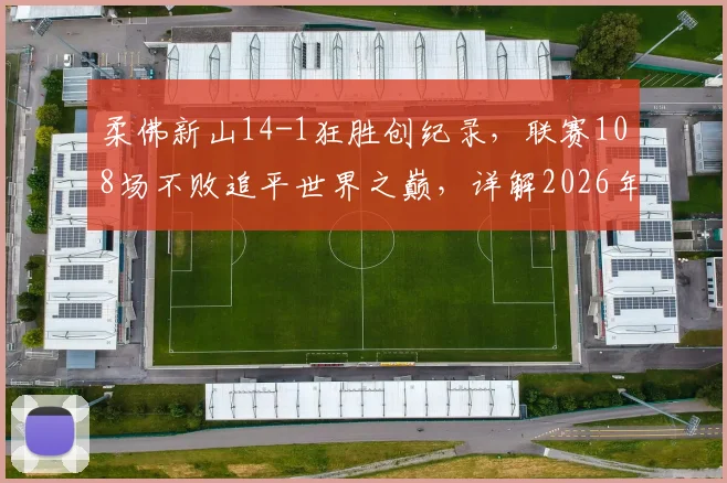 柔佛新山14-1狂胜创纪录，联赛108场不败追平世界之巅，详解2026年不败王朝阵容与主帅