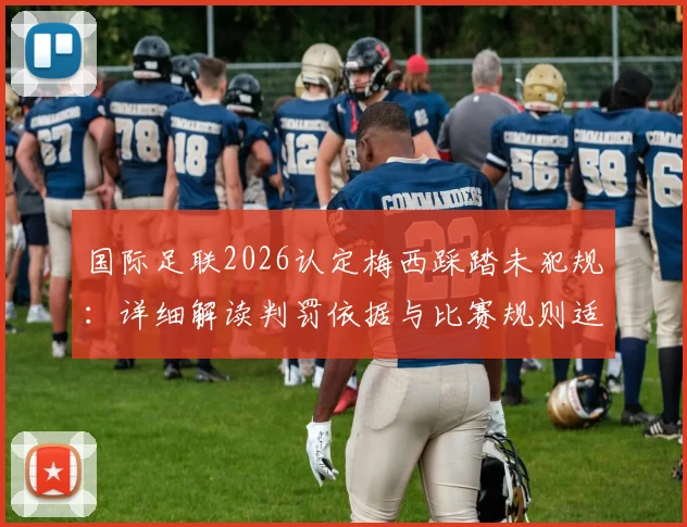 国际足联2026认定梅西踩踏未犯规：详细解读判罚依据与比赛规则适用