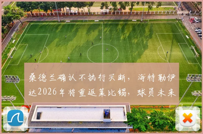 桑德兰确认不执行买断，海特勒伊达2026年将重返莱比锡，球员未来去向分析