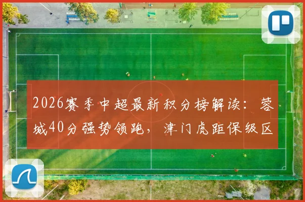 2026赛季中超最新积分榜解读:蓉城40分强势领跑,津门虎距保级区8分差距如何追赶?