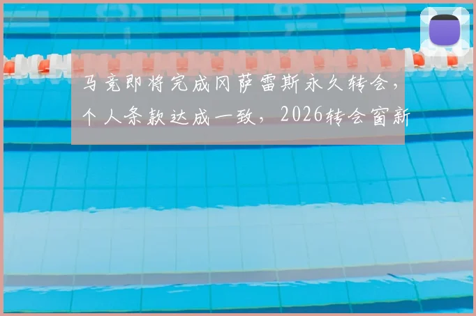 马竞即将完成冈萨雷斯永久转会，个人条款达成一致，2026转会窗新动向解读
