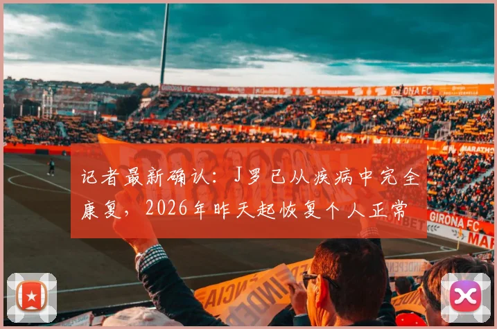 记者最新确认：J罗已从疾病中完全康复，2026年昨天起恢复个人正常训练